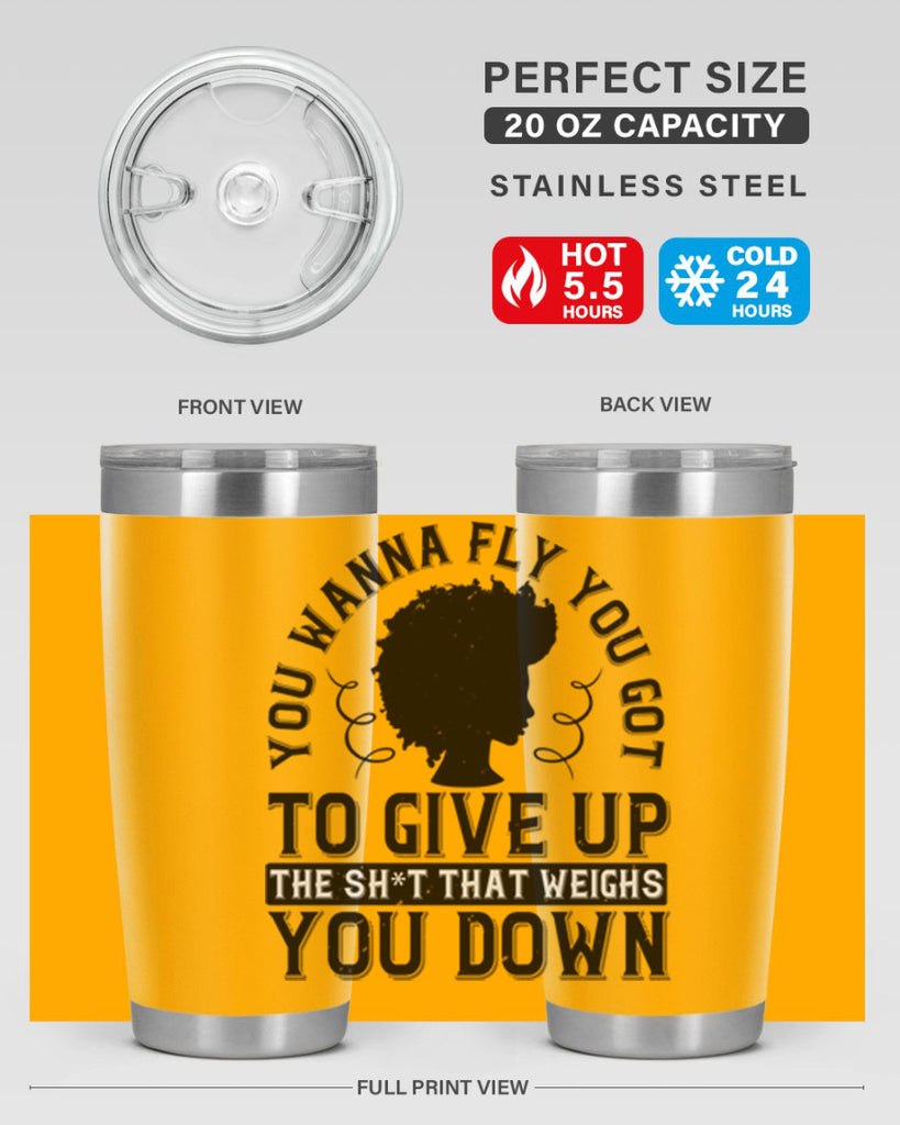You wanna fly you got to give up the sht that weighs you down Style 45#- afro- Tumbler