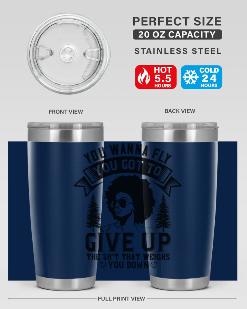 You wanna fly you got to give up the sht that weighs you down Style 47#- afro- Tumbler