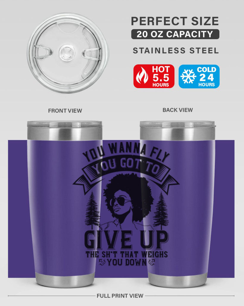 You wanna fly you got to give up the sht that weighs you down Style 47#- afro- Tumbler