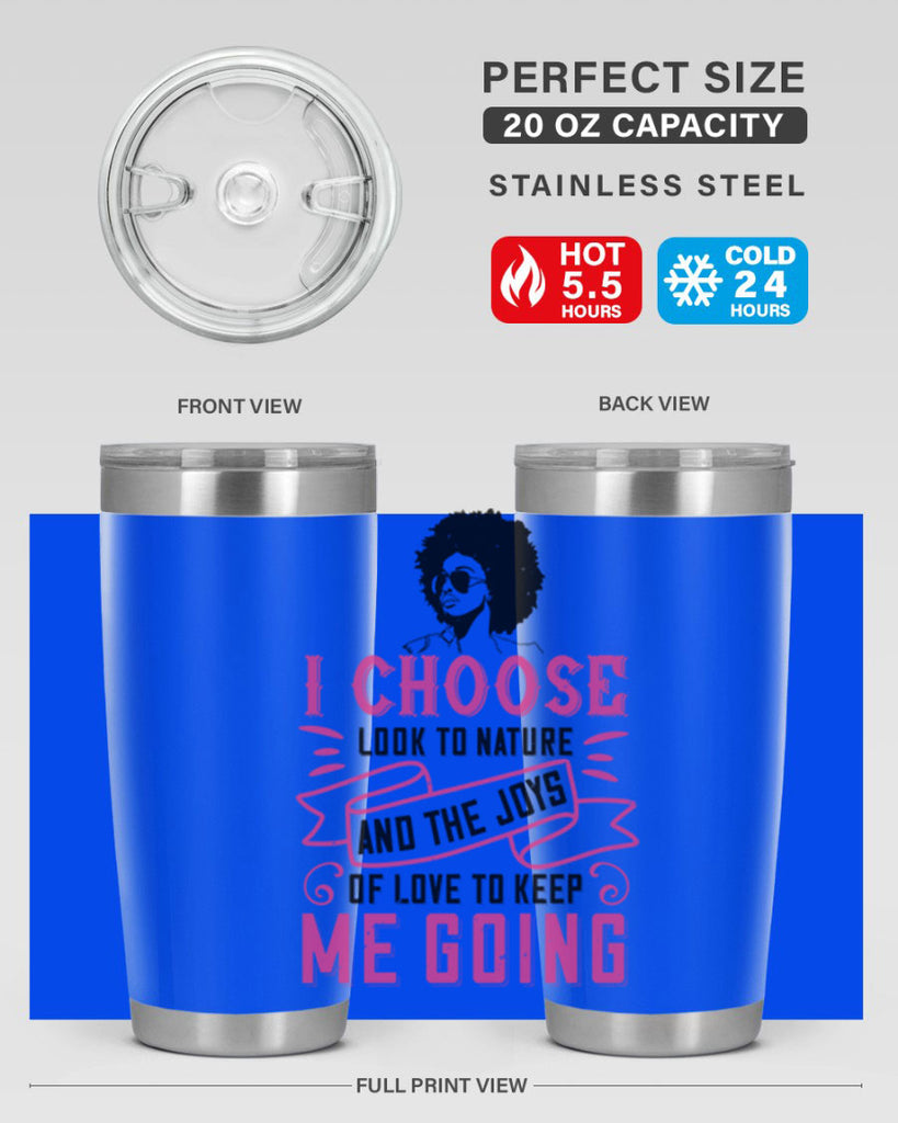 I choose to look to nature and the joys of love to keep me going Style 29#- afro- Tumbler