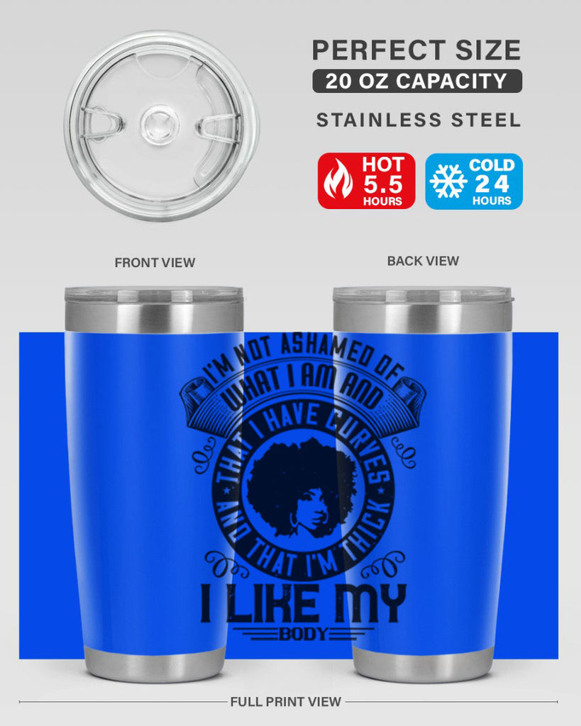 Im not ashamed of what I am and that I have curves and that Im thick I like my body Style 22#- afro- Tumbler