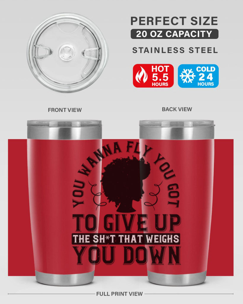 You wanna fly you got to give up the sht that weighs you down Style 45#- afro- Tumbler