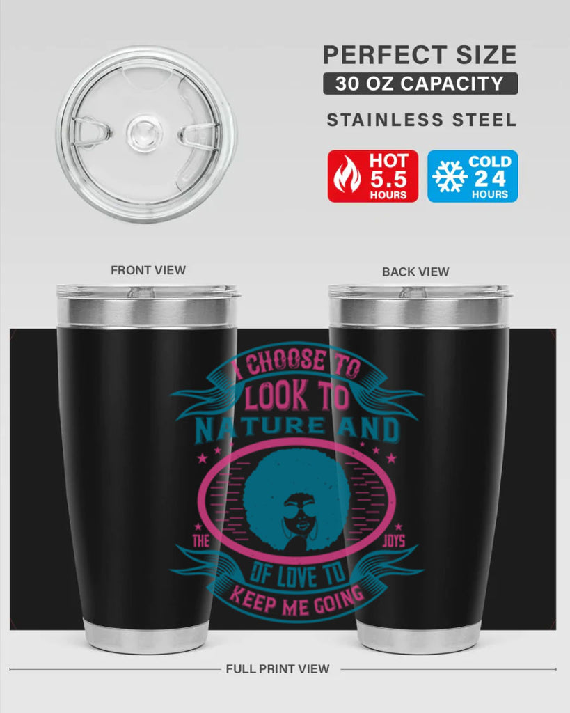 I choose to look to nature and the joys of love to keep me going Style 43#- afro- Tumbler