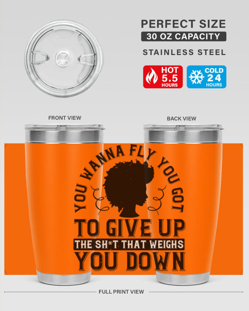 You wanna fly you got to give up the sht that weighs you down Style 45#- afro- Tumbler