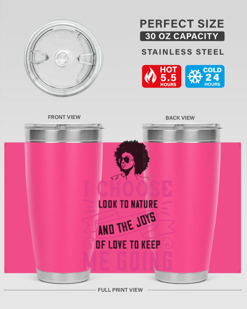 I choose to look to nature and the joys of love to keep me going Style 29#- afro- Tumbler