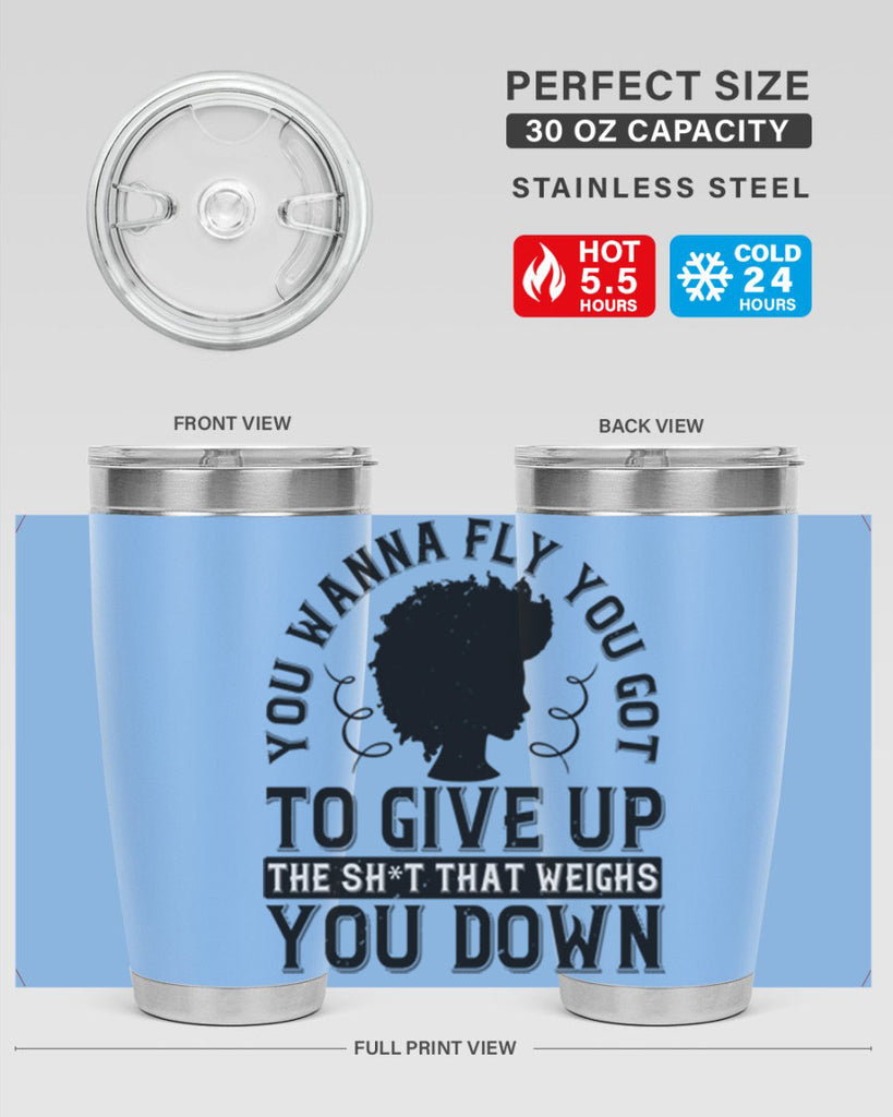 You wanna fly you got to give up the sht that weighs you down Style 45#- afro- Tumbler