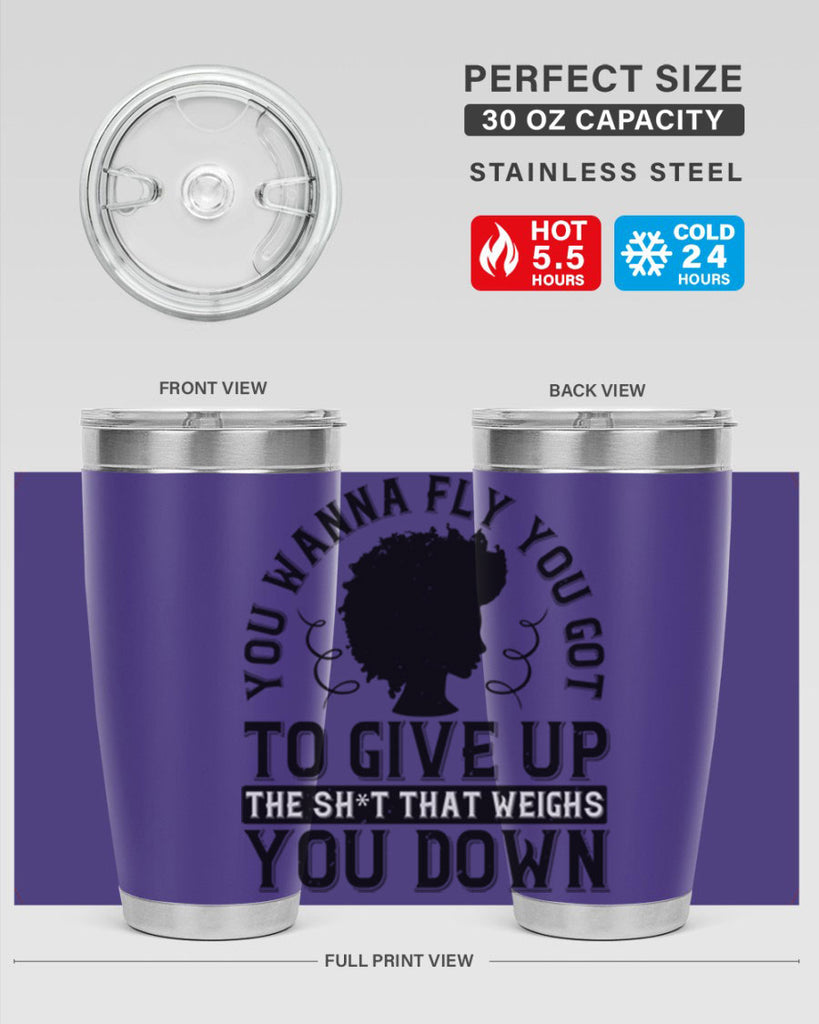 You wanna fly you got to give up the sht that weighs you down Style 45#- afro- Tumbler