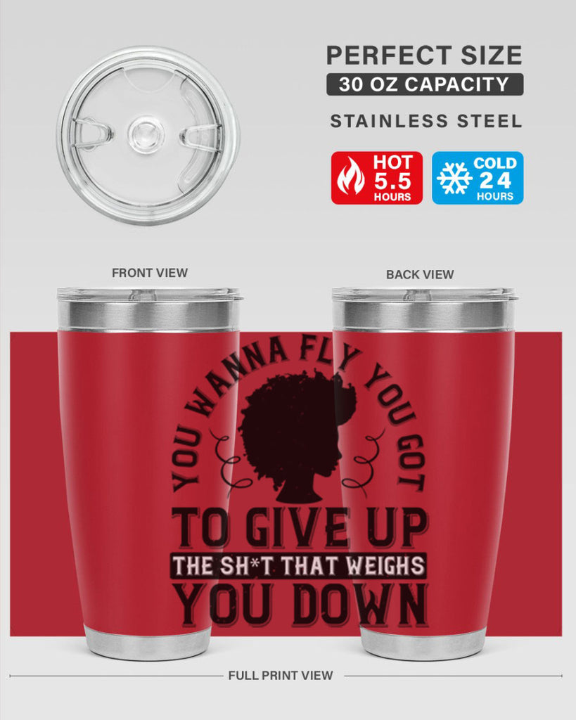 You wanna fly you got to give up the sht that weighs you down Style 45#- afro- Tumbler