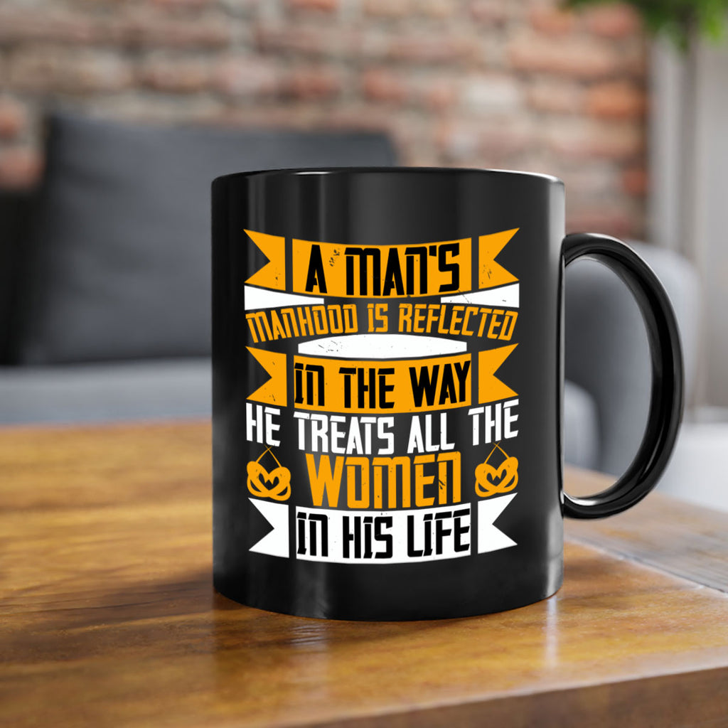 A man’s manhood is reflected in the way he treats all the women in his life Style 91#- World Health-Mug / Coffee Cup