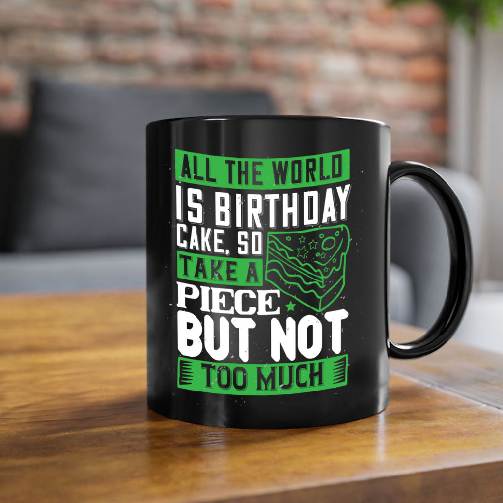 All the world is birthday cake so take a piece but not too much Style 100#- birthday-Mug / Coffee Cup