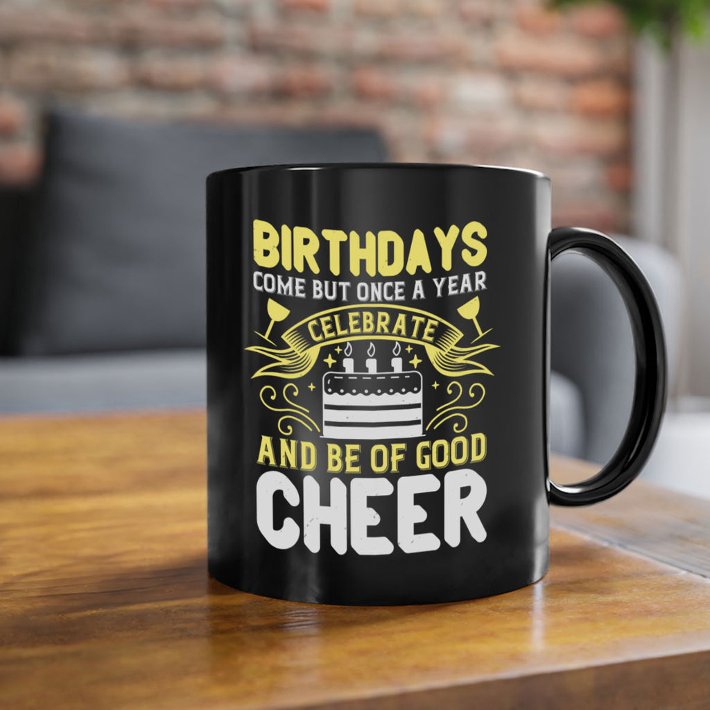 Birthdays come but once a year celebrate and be of good cheer Style 106#- birthday-Mug / Coffee Cup