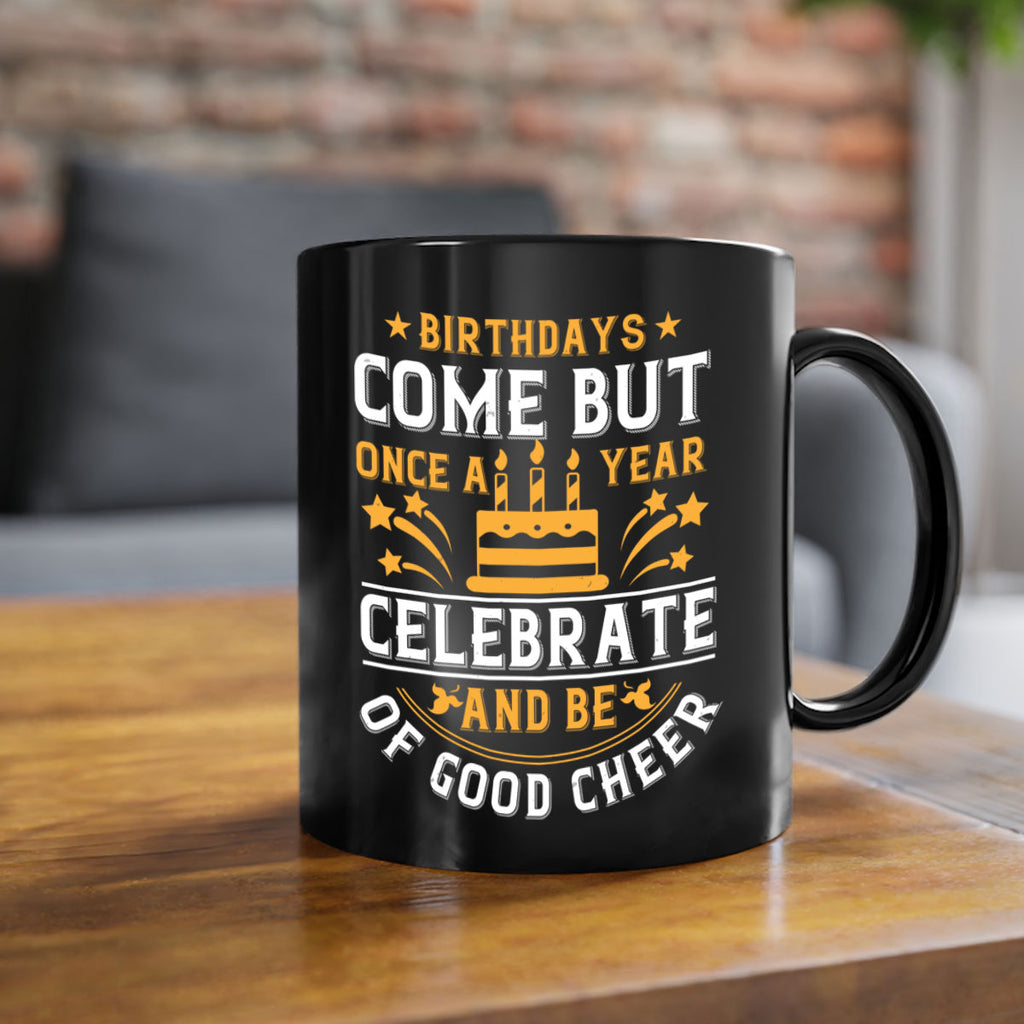 Birthdays come but once a year celebrate and be of good cheer Style 96#- birthday-Mug / Coffee Cup