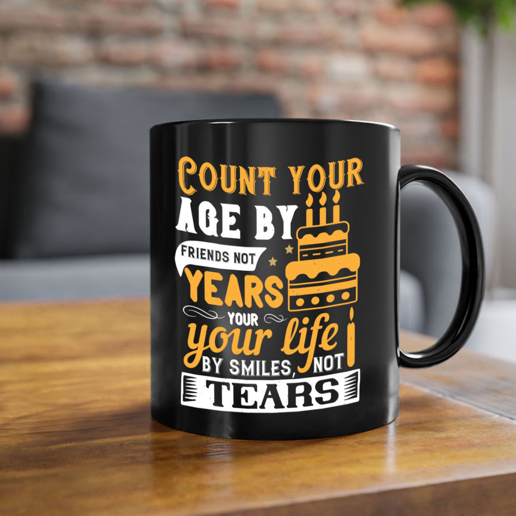 Count your age by friends not years your life by smiles not tears Style 92#- birthday-Mug / Coffee Cup