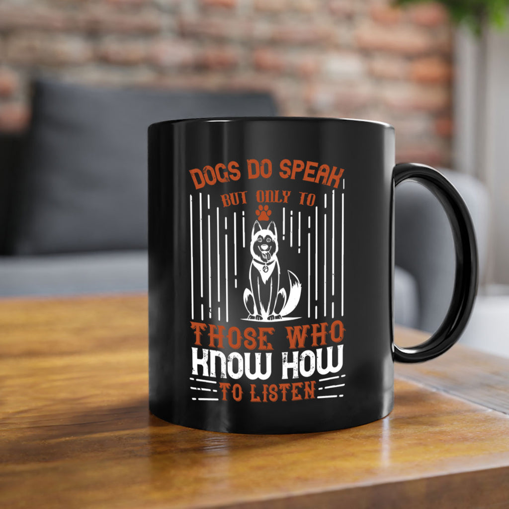 Dogs Do Speak But Only To Those Who Know How to Listen Style 213#- Dog-Mug / Coffee Cup