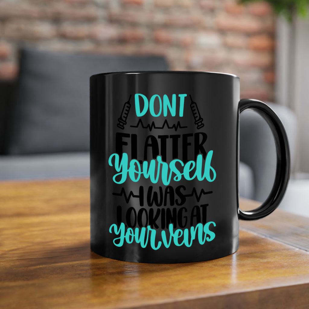 Dont Flatter Yourself I Was Looking At Your Veins Style Style 201#- nurse-Mug / Coffee Cup