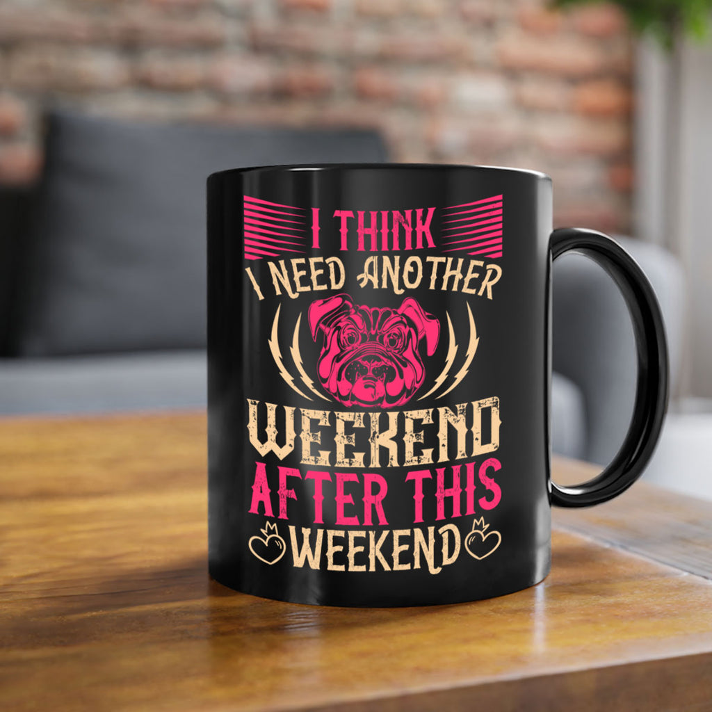 I Think I Need Another Weekend After This Weekend Style 41#- Dog-Mug / Coffee Cup