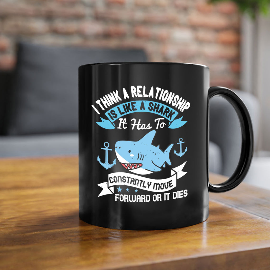 I think a relationship is like a shark It has to constantly move forward or it dies Style 78#- Shark-Fish-Mug / Coffee Cup