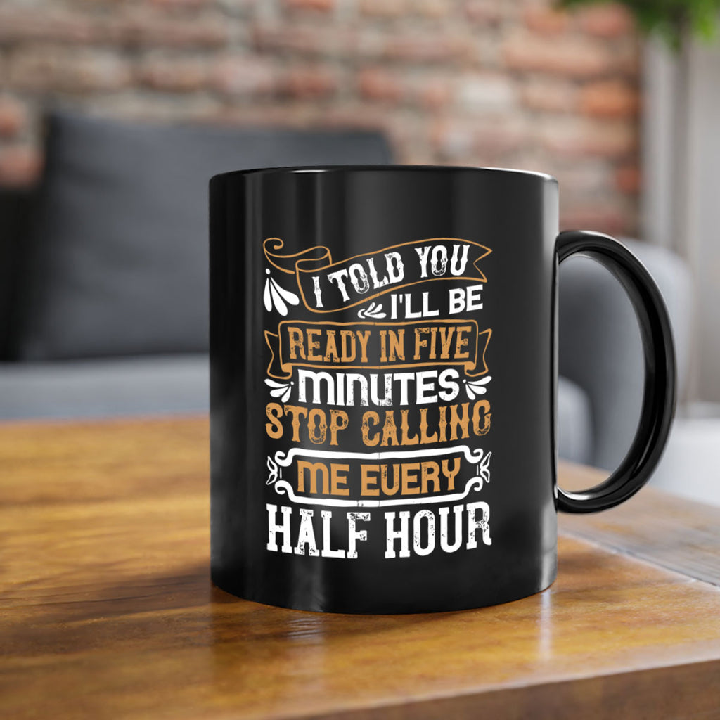 I told you Ill be ready in FIVE minutes stop calling me every half hourr Style 68#- pig-Mug / Coffee Cup