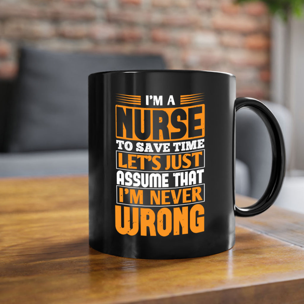 I’m a nurse to save time let’s just assume that i’m never wrong Style 298#- nurse-Mug / Coffee Cup
