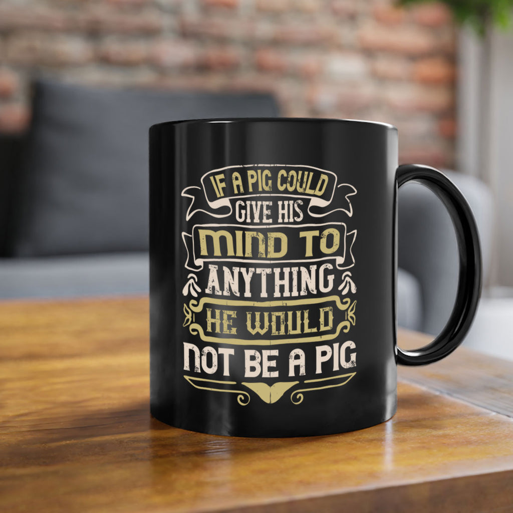 If a pig could give his mind to anything he would not be a pigg Style 56#- pig-Mug / Coffee Cup