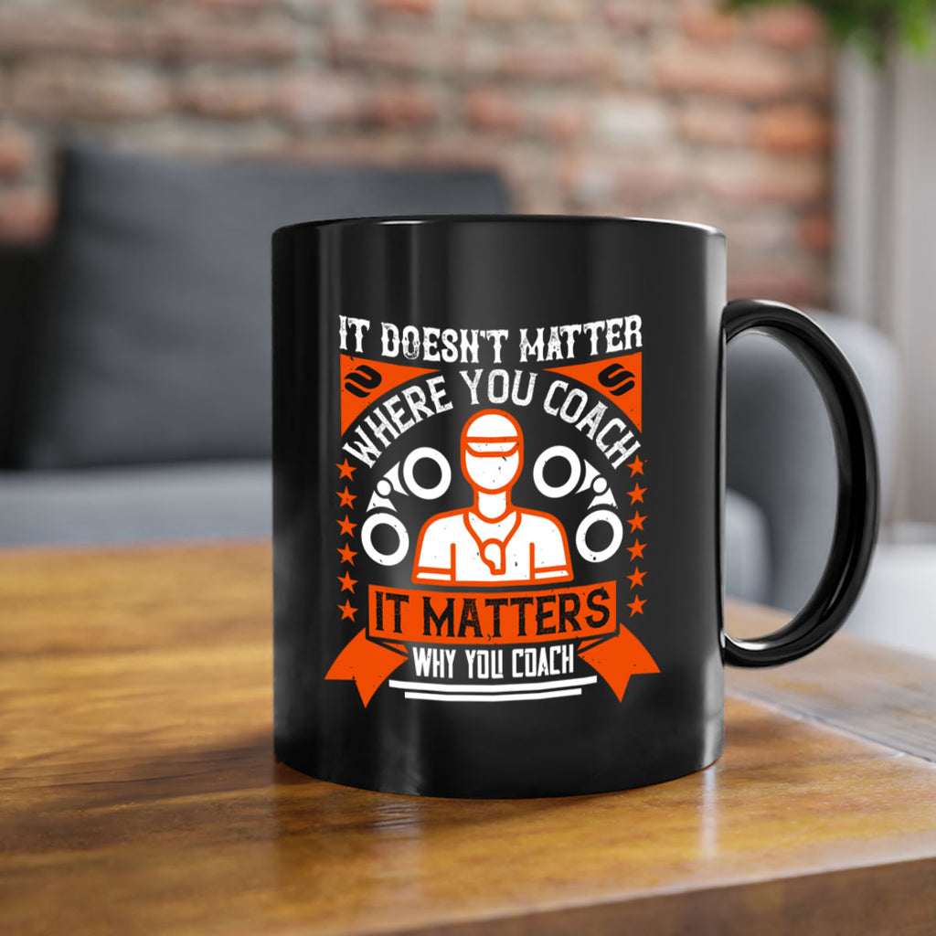 It doesnt matter where you coach it matters why you coach Style 27#- dentist-Mug / Coffee Cup