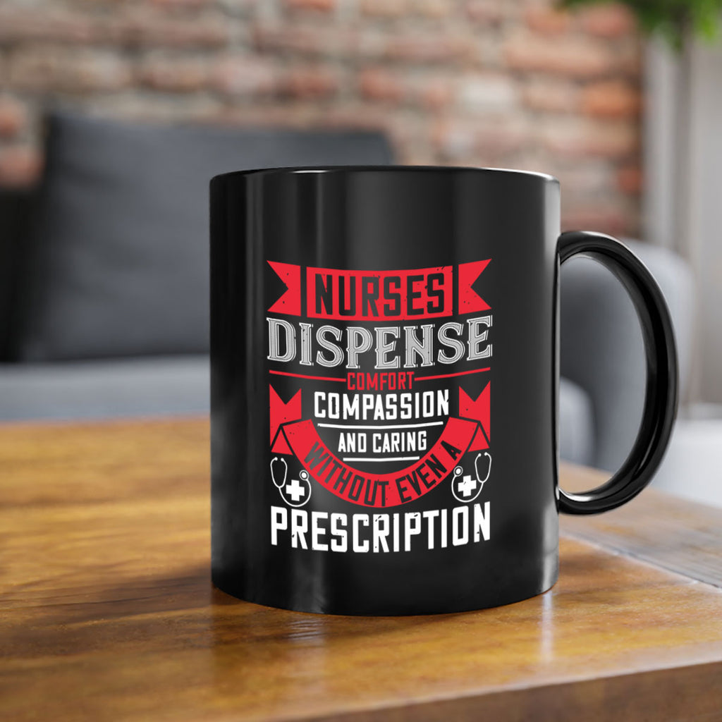 Nurses dispense comfort compassion and caring without even a prescription Style 282#- nurse-Mug / Coffee Cup