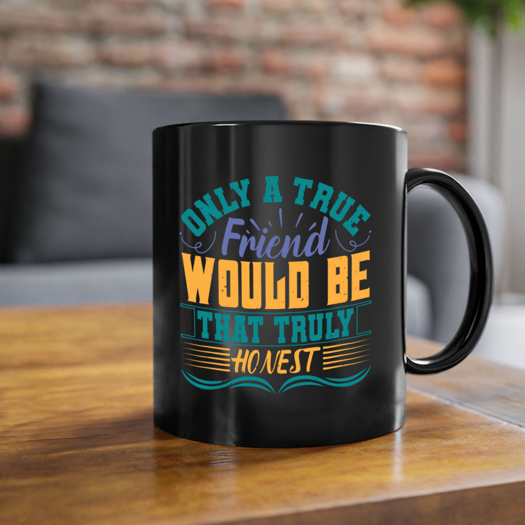 Only a true friend would be that truly honest Style 72#- best friend-Mug / Coffee Cup