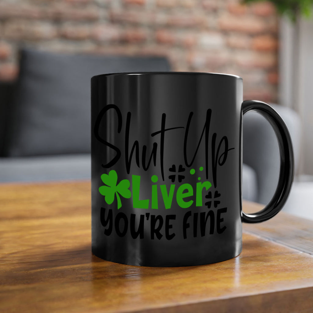 Shut Up Liver Youre Fine Style 146#- St Patricks Day-Mug / Coffee Cup