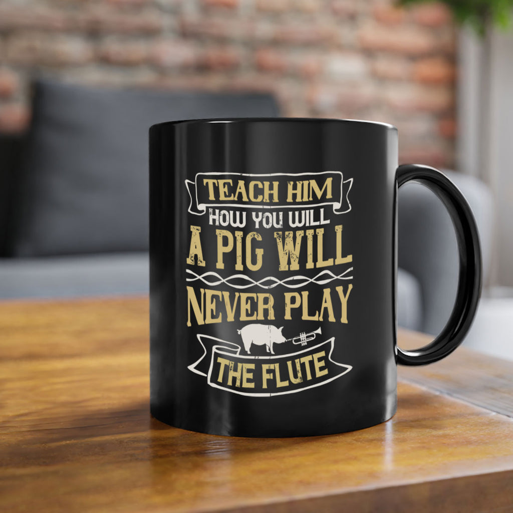 Teach him how you will a pig will never play the flute Style 28#- pig-Mug / Coffee Cup