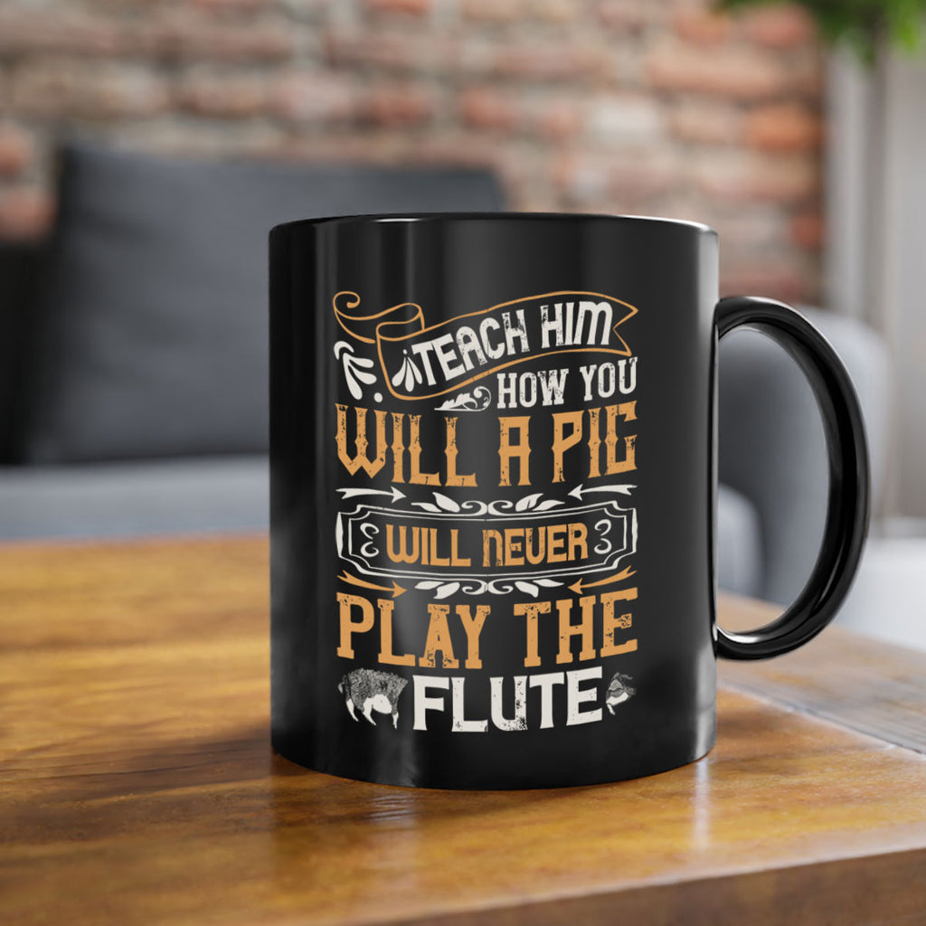 Teach him how you will a pig will never play the flutee Style 26#- pig-Mug / Coffee Cup