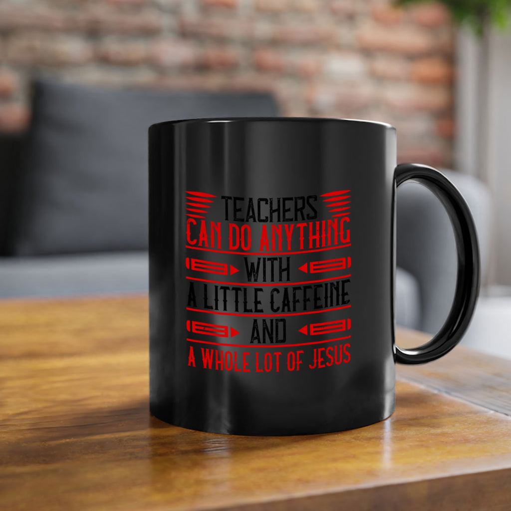 Teachers Can Do Anything With A Little Caffeine And A Whole Lot Of Jesus Style 10#- teacher-Mug / Coffee Cup