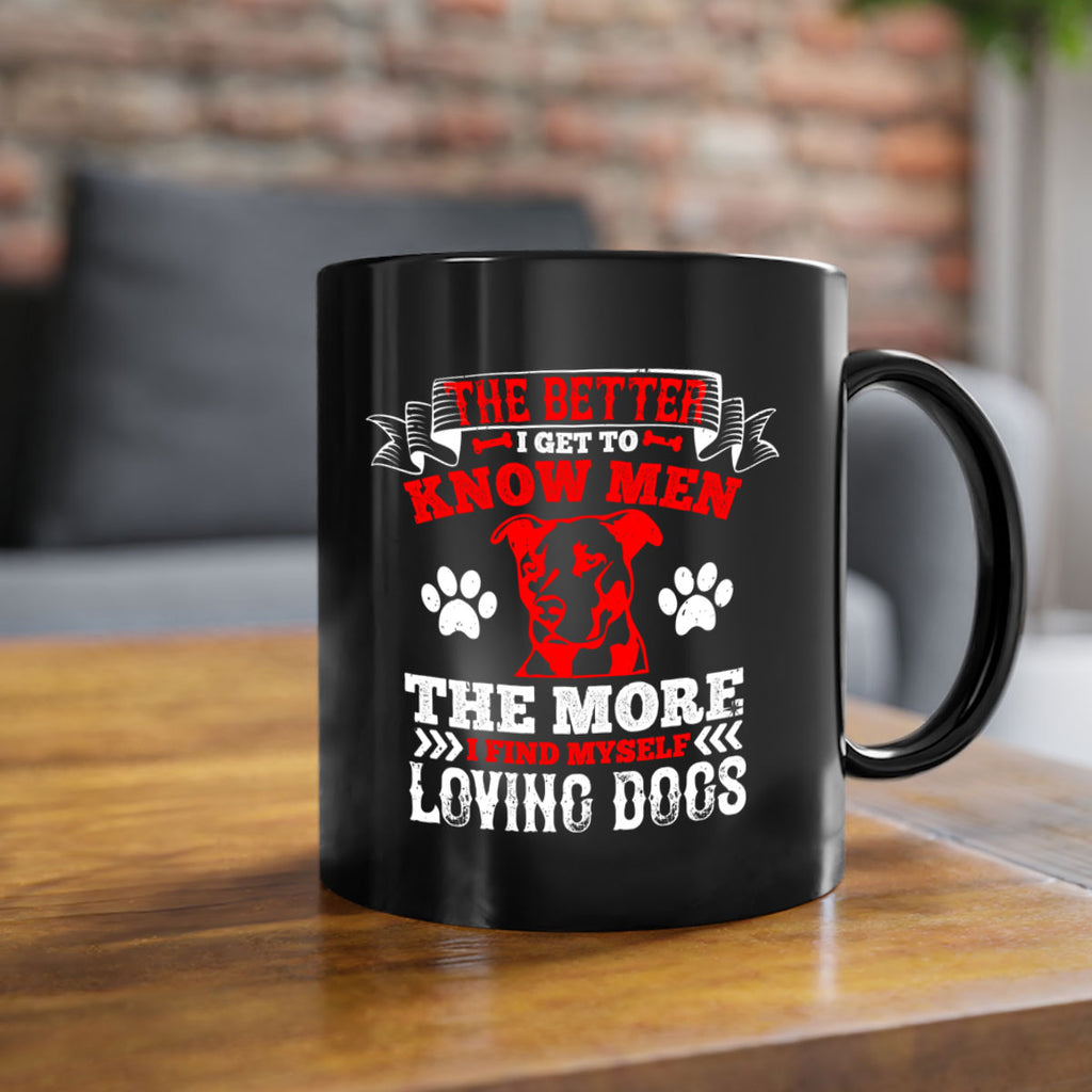 The better I get to know men the more I find myself loving dogs Style 162#- Dog-Mug / Coffee Cup