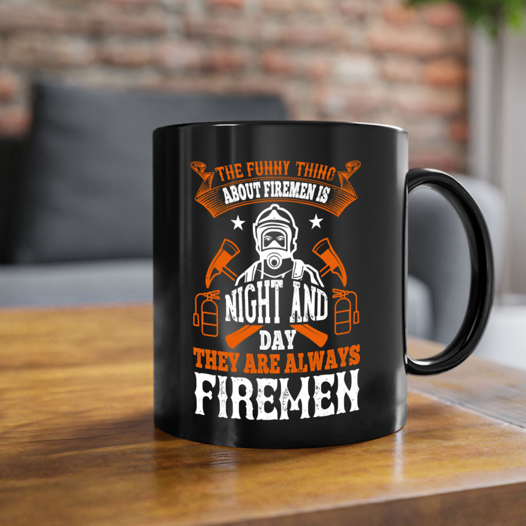 The funny thing about firemen is night and day they are always firemen Style 28#- fire fighter-Mug / Coffee Cup