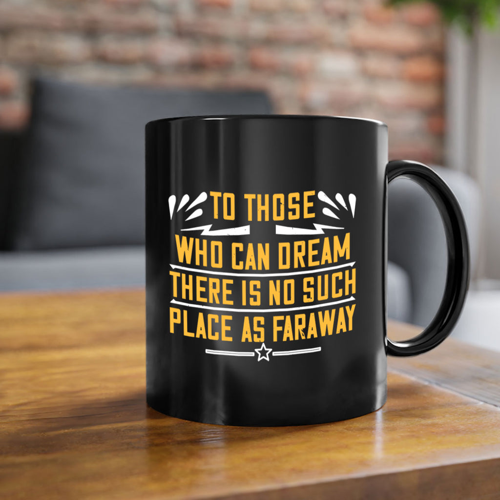 To those who can dream there is no such place as faraway Style 23#- World Health-Mug / Coffee Cup