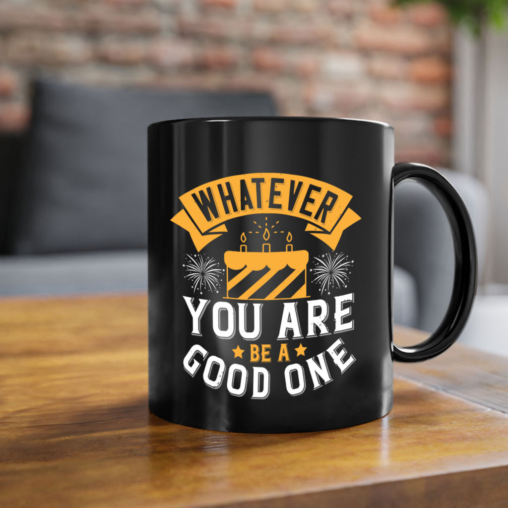 Whatever you are be a good one Style 29#- birthday-Mug / Coffee Cup