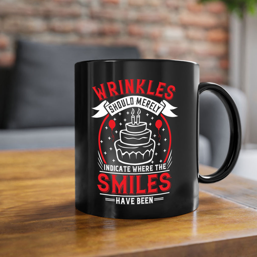 Wrinkles should merely indicate where the smiles have been Style 25#- birthday-Mug / Coffee Cup
