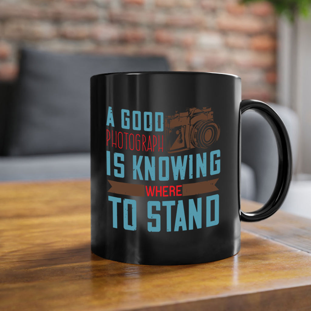a good photograph is knowing where to stand 49#- photography-Mug / Coffee Cup