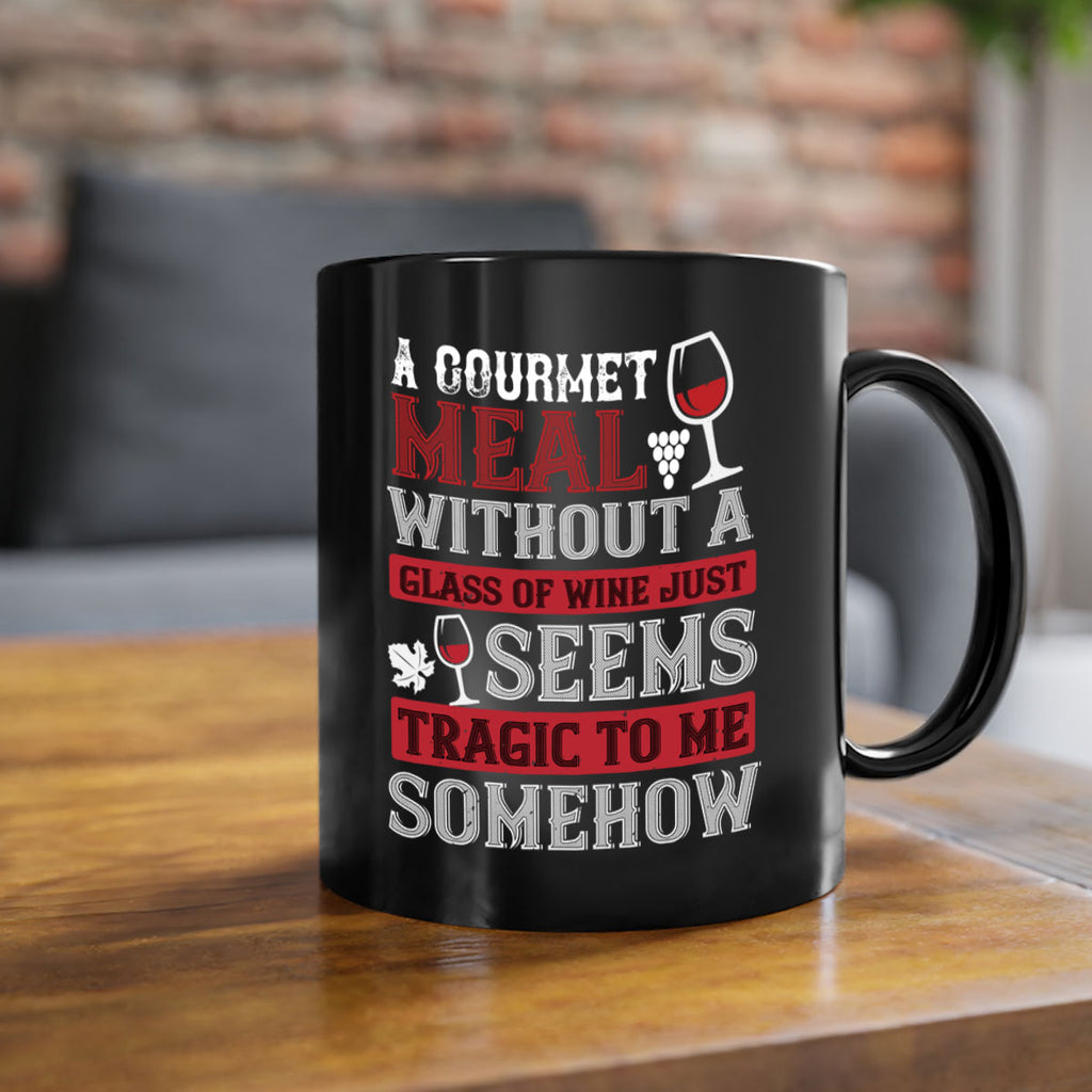 a gourmet meal without a glass of wine just seems tragic to me 95#- wine-Mug / Coffee Cup