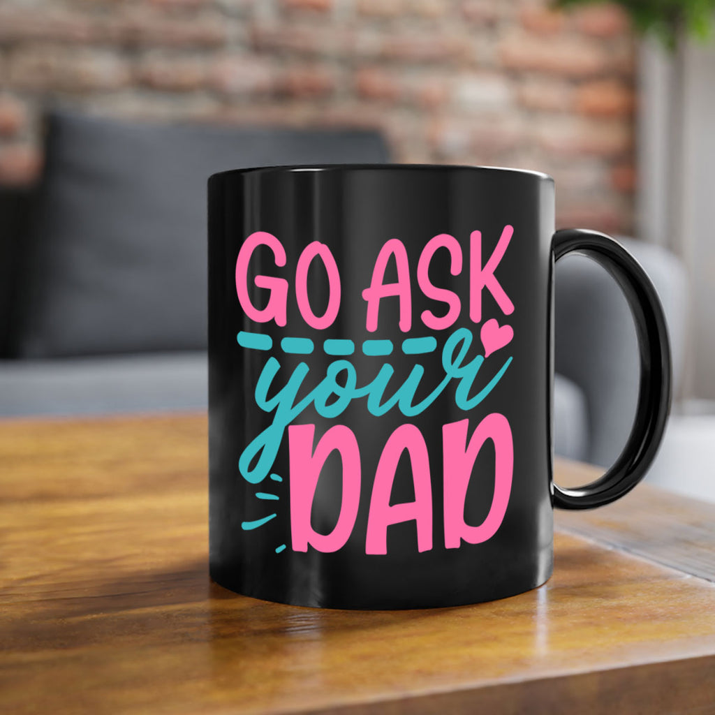 go ask your dad 344#- mom-Mug / Coffee Cup