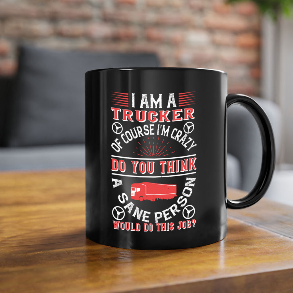 i am a trucker of course im crazy do z Style 46#- truck driver-Mug / Coffee Cup
