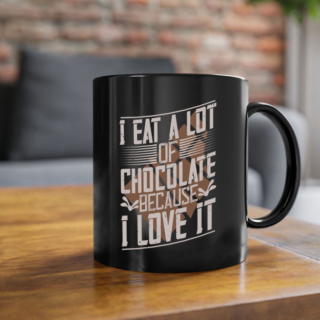 i eat a lot of chocolate because i love it 36#- chocolate-Mug / Coffee Cup