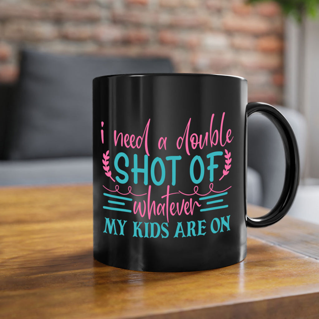 i need a double shot of whatever my kids are on 338#- mom-Mug / Coffee Cup