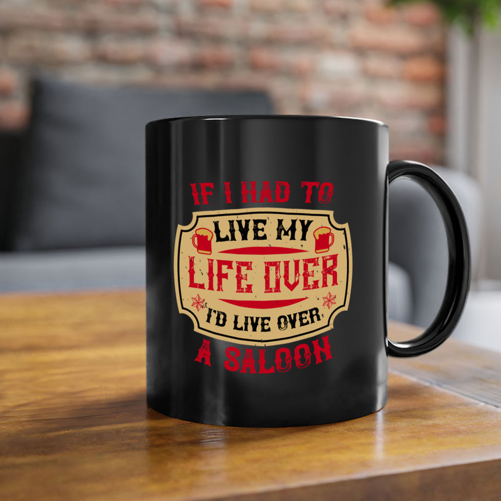 if i had to live my life over id live over a saloon 38#- drinking-Mug / Coffee Cup
