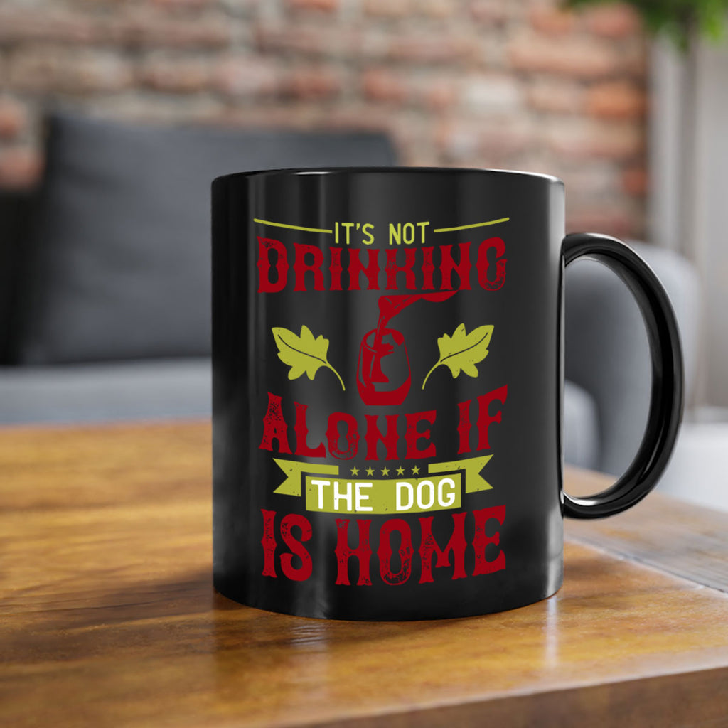 it’s not drinking alone if the dog is home 131#- wine-Mug / Coffee Cup