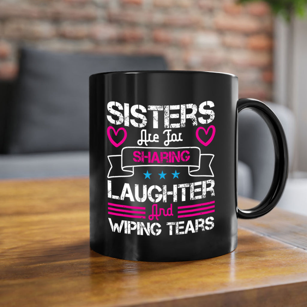 sisters are for sharing laughter and wiping tears 12#- sister-Mug / Coffee Cup