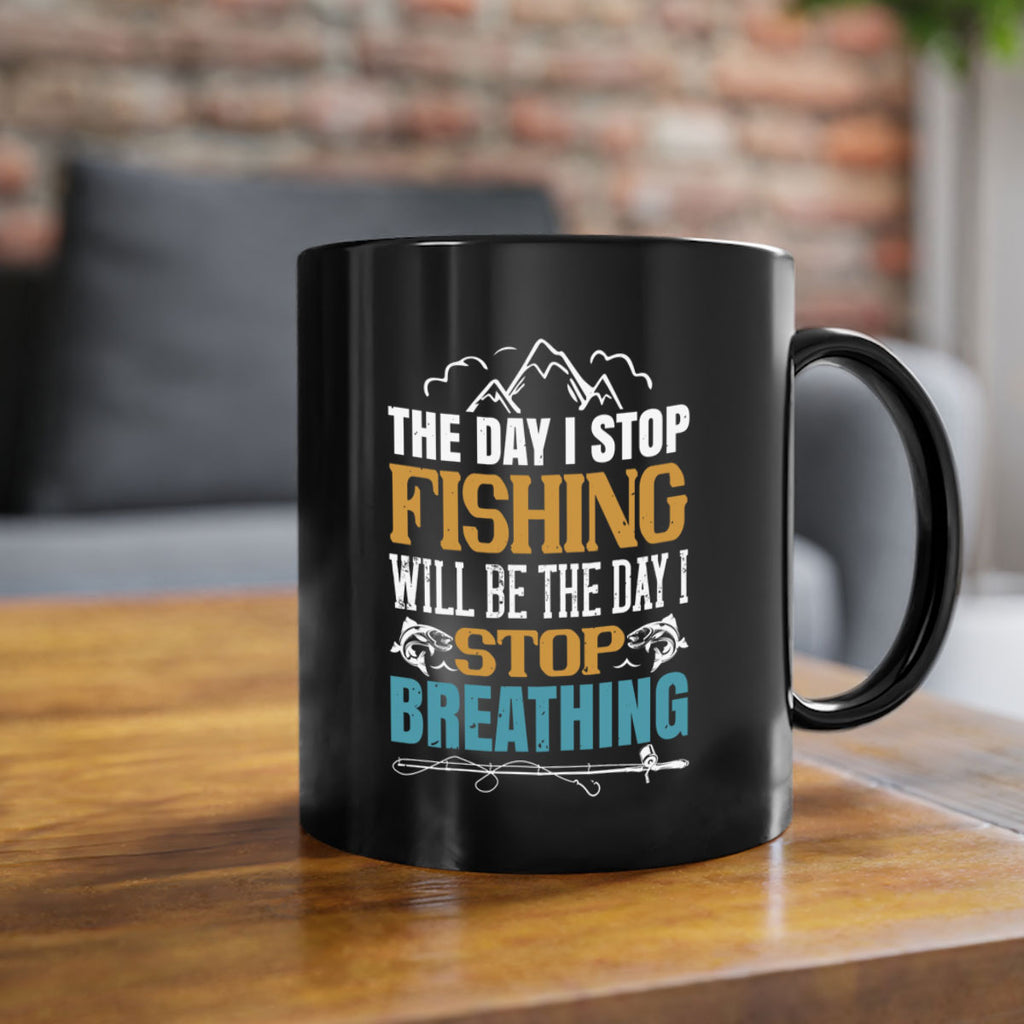 the day i stop fishing will be the day i stop breathing 28#- fishing-Mug / Coffee Cup
