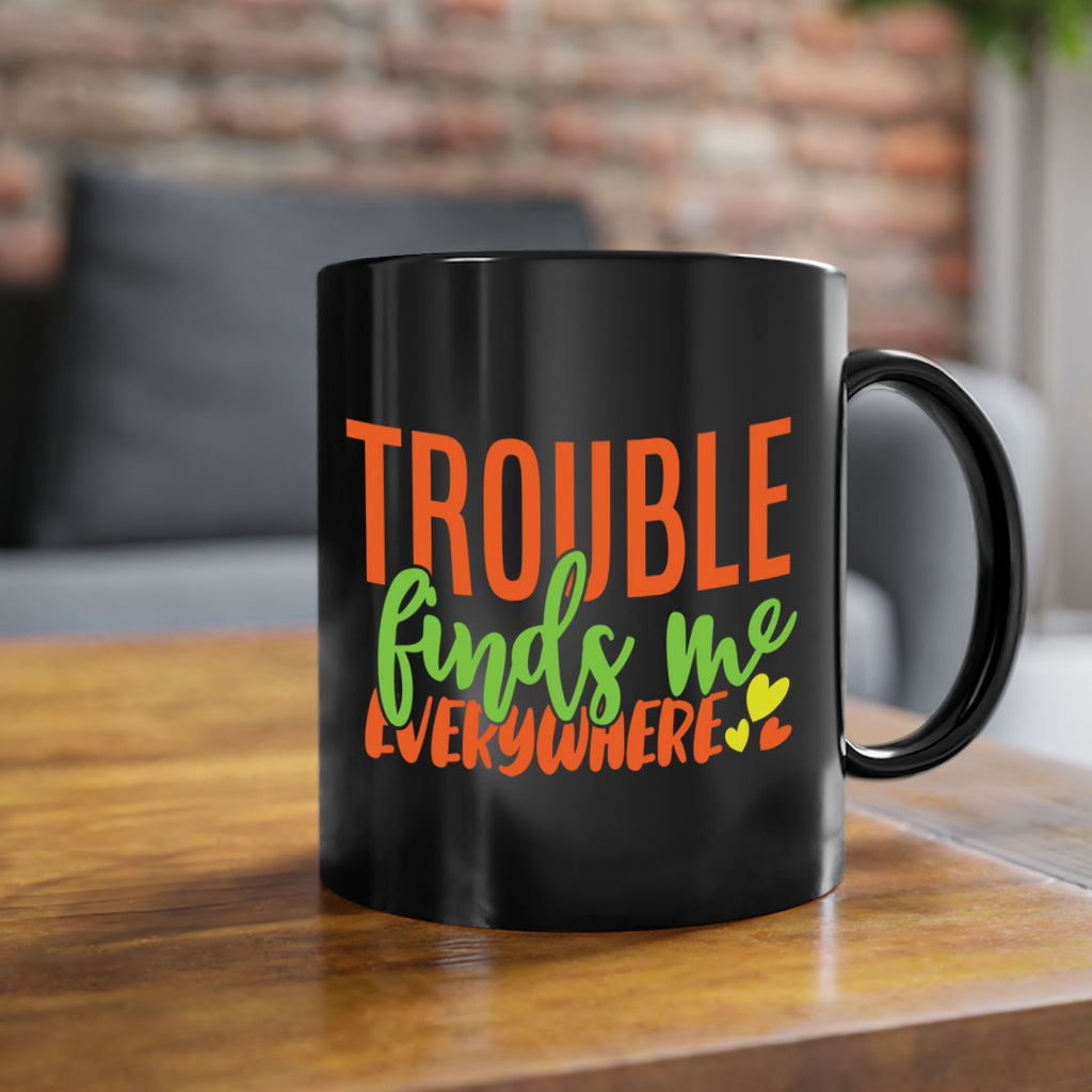 trouble finds me everywhere 362#- mom-Mug / Coffee Cup