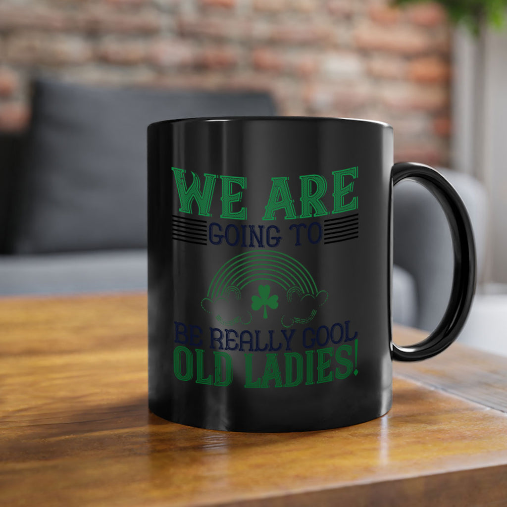 we are going to be really cool old ladies Style 7#- St Patricks Day-Mug / Coffee Cup