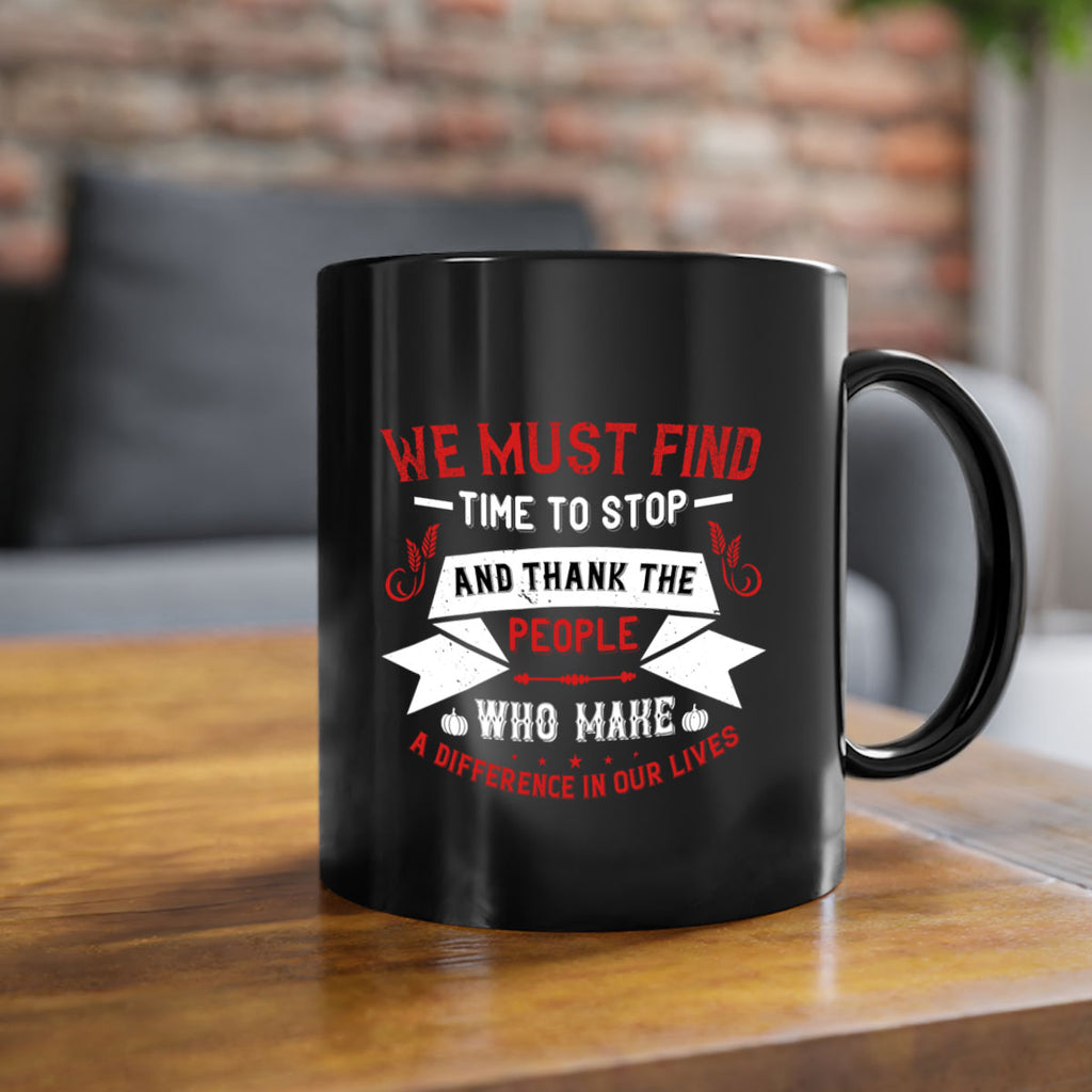 we must find time to stop and thank the people who make a difference in our lives 1#- thanksgiving-Mug / Coffee Cup