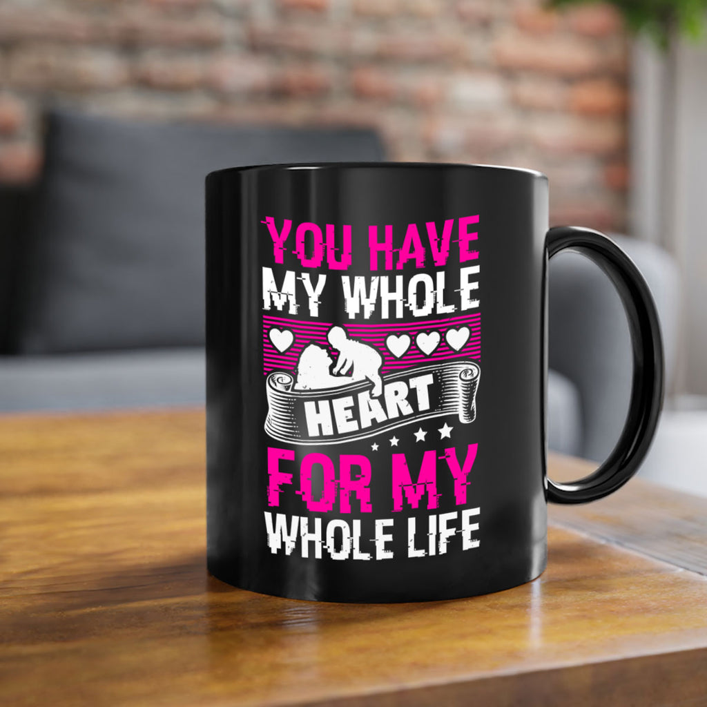 you have my whole heart for my whole life 10#- mothers day-Mug / Coffee Cup